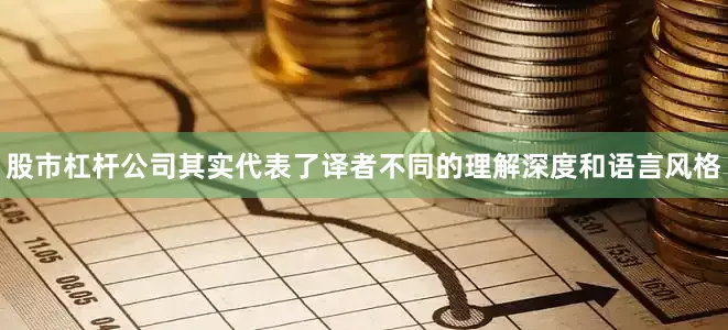 股市杠杆公司其实代表了译者不同的理解深度和语言风格