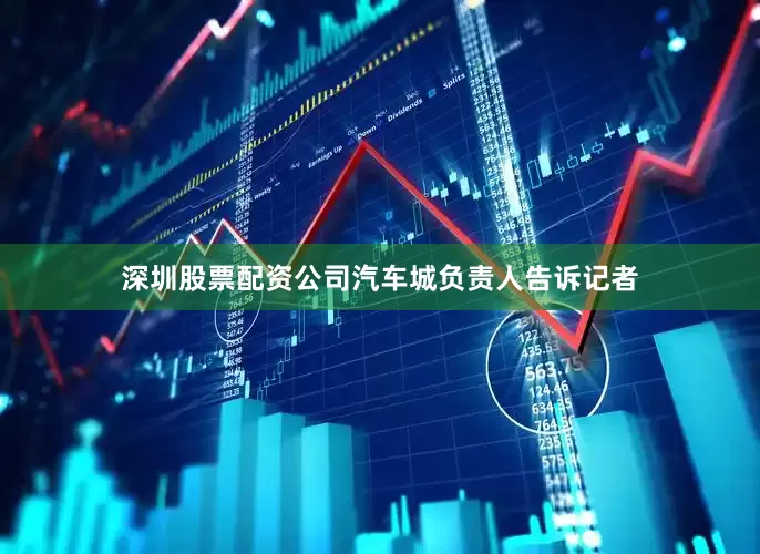 深圳股票配资公司　　汽车城负责人告诉记者