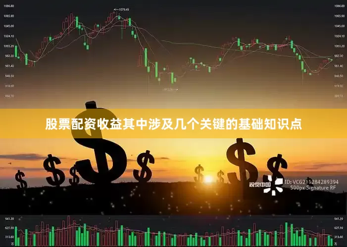 股票配资收益其中涉及几个关键的基础知识点